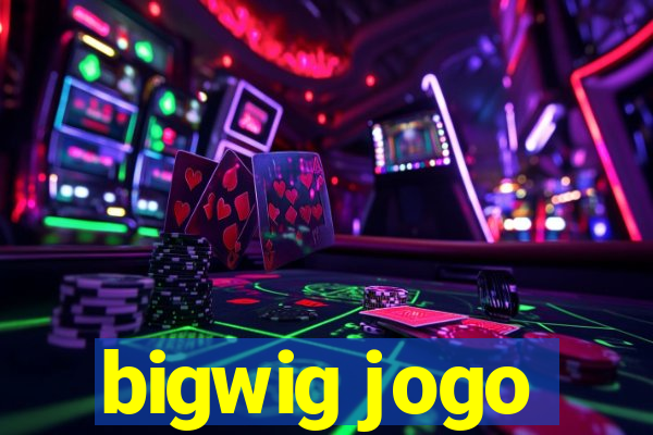 bigwig jogo